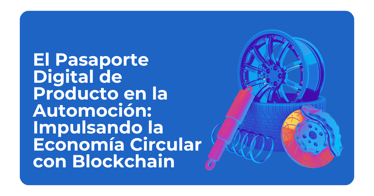 El Pasaporte Digital de Producto en la Automoción: Impulsando la Economía Circular en Blockchain